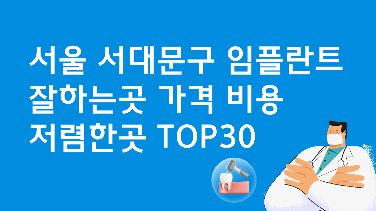 서울 서대문구 임플란트 잘하는 곳 가격비교 치과 추천 베스트30