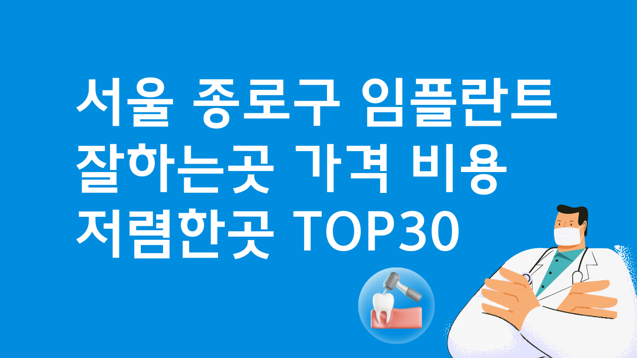 서울 종로구 임플란트 잘하는 치과 가격비교 TOP 30