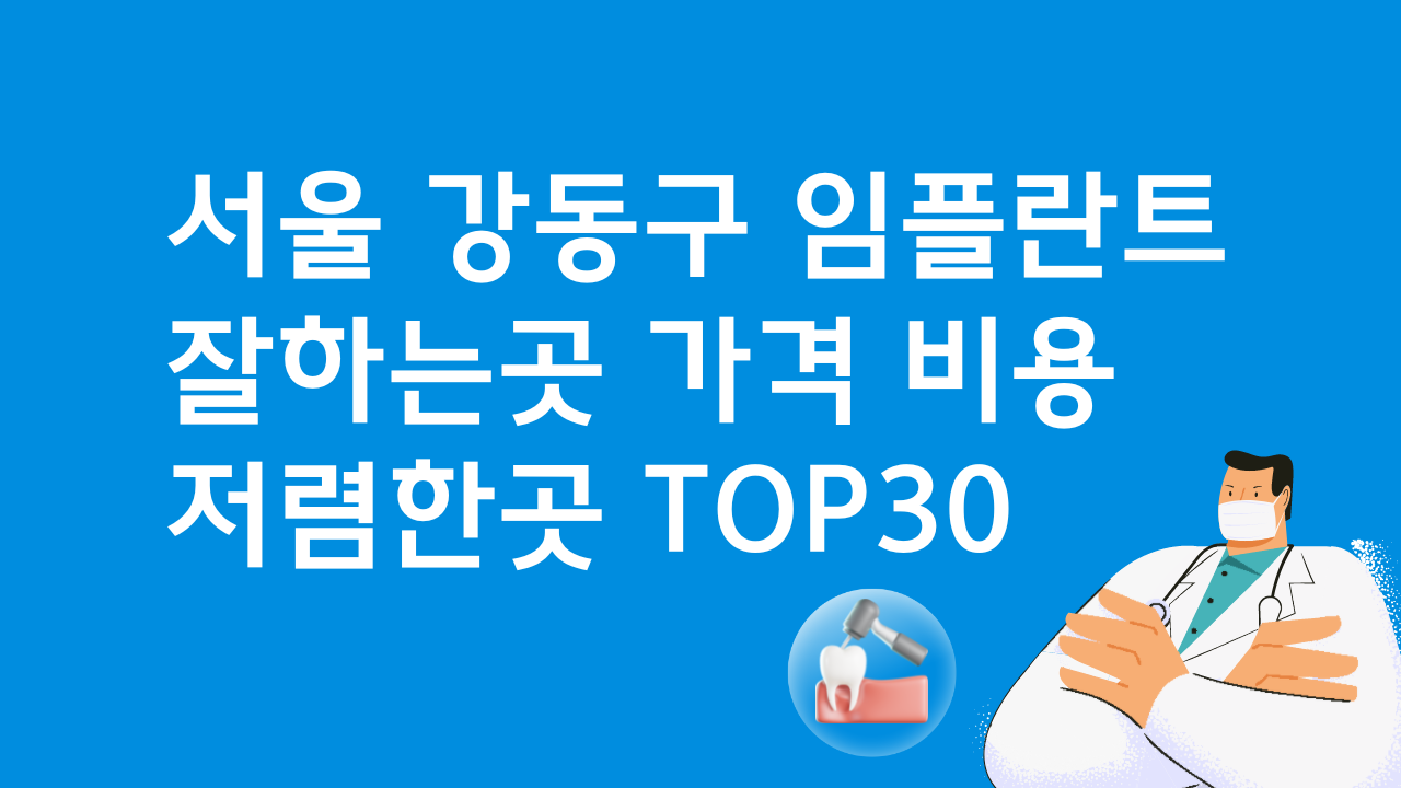 서울 강동구 임플란트 저렴한곳 잘하는 치과 Top30