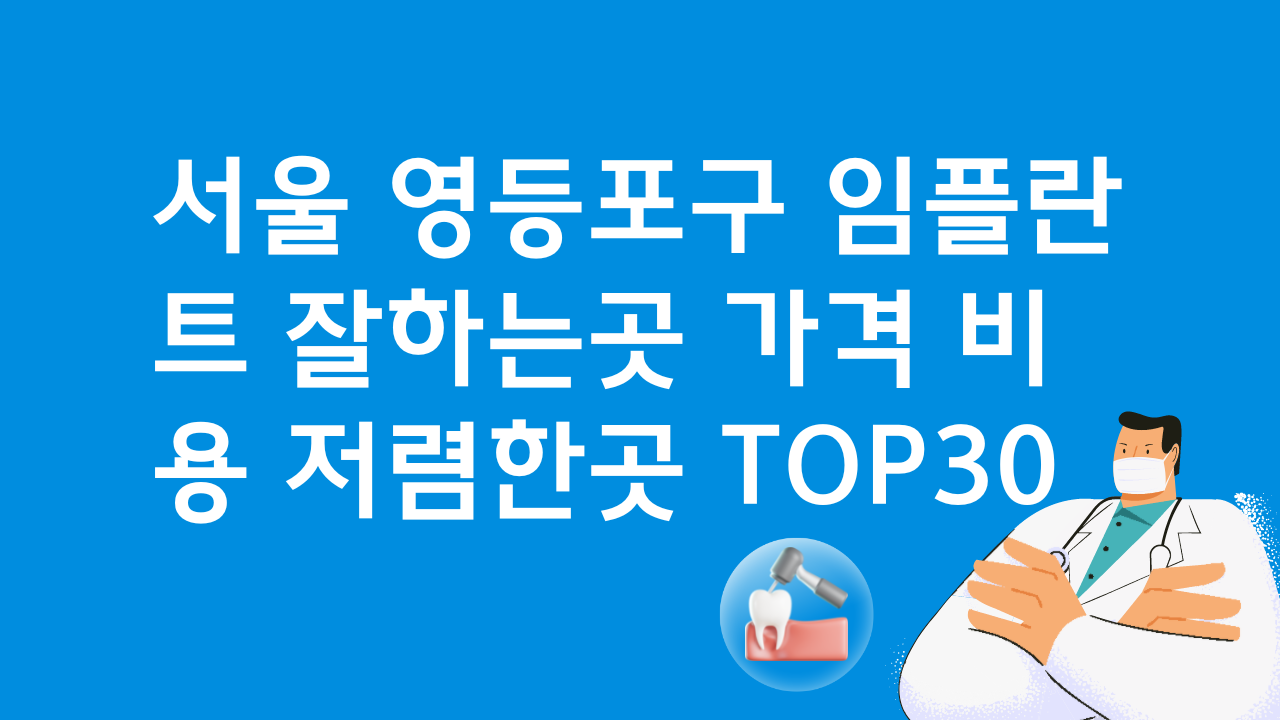 서울 영등포구 임플란트 유명한 곳 잘하는곳 저렴한곳 TOP30