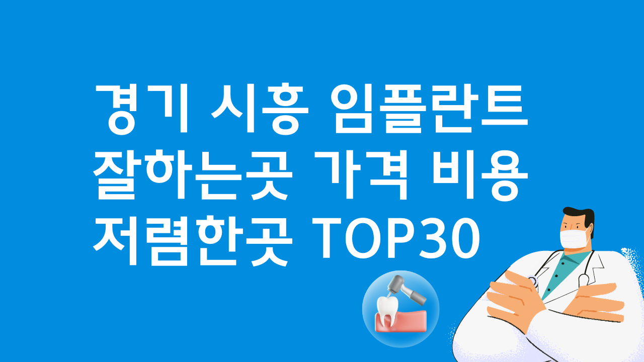 경기 시흥 임플란트 잘하는 치과 가격비교 비용 TOP30