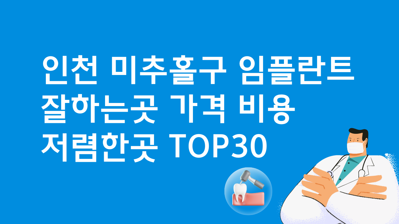 인천 미추홀구 임플란트 잘하는 치과 가격비교 베스트30